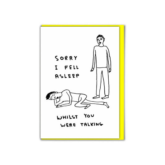 Card - SHRIGLEY018 Sorry I Fell Asleep Whilst You Were Talking